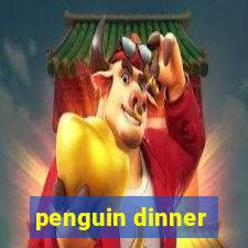 penguin dinner